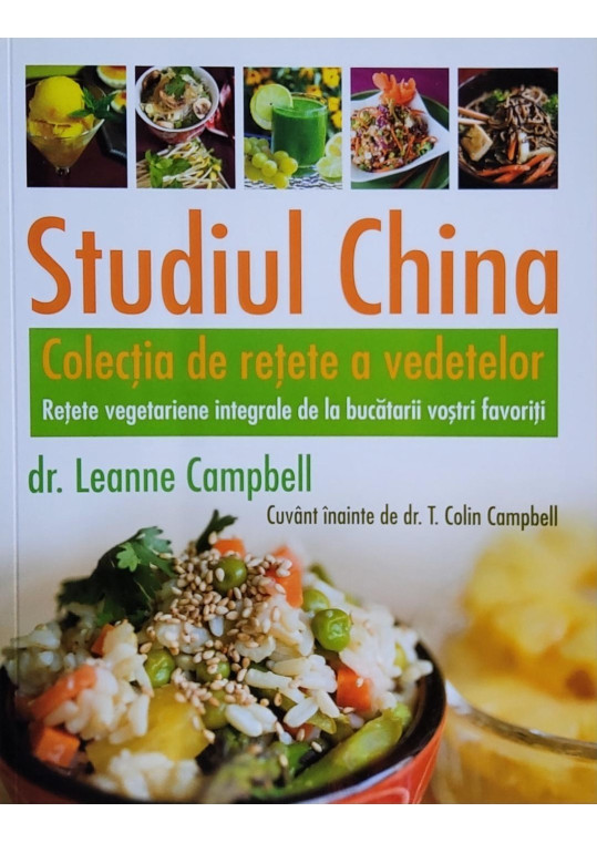 Studiul China Colecția de rețete a vedetelor. Rețete vegetariene integrale de la bucătarii voștri favoriți - Dr. Leanne Campbell